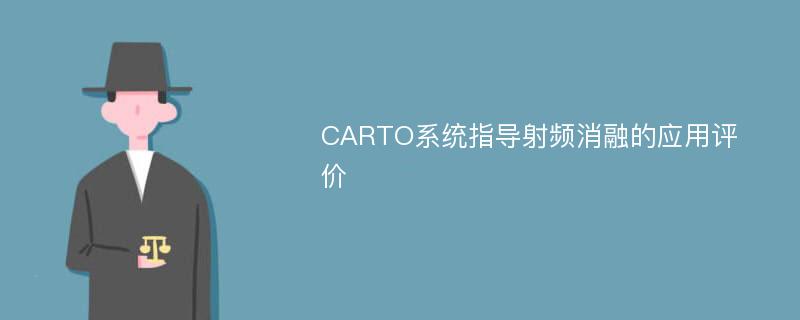 CARTO系统指导射频消融的应用评价