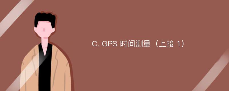 C. GPS 时间测量（上接 1）
