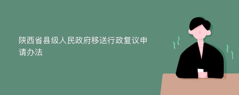 陕西省县级人民政府移送行政复议申请办法