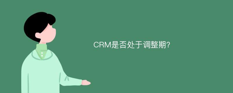 CRM是否处于调整期？