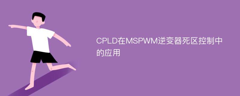 CPLD在MSPWM逆变器死区控制中的应用