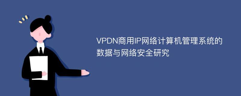 VPDN商用IP网络计算机管理系统的数据与网络安全研究